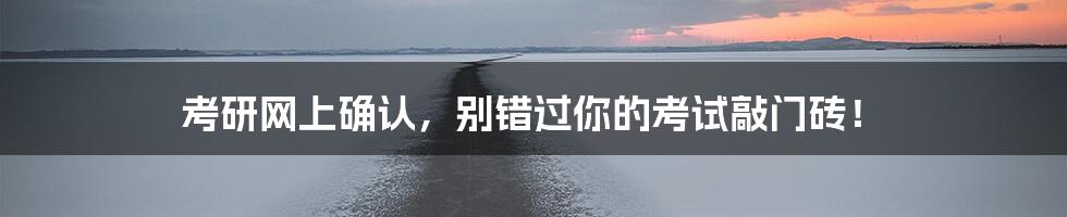 考研网上确认，别错过你的考试敲门砖！