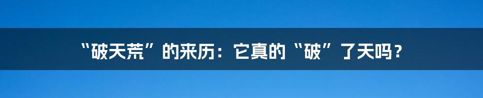 “破天荒”的来历：它真的“破”了天吗？