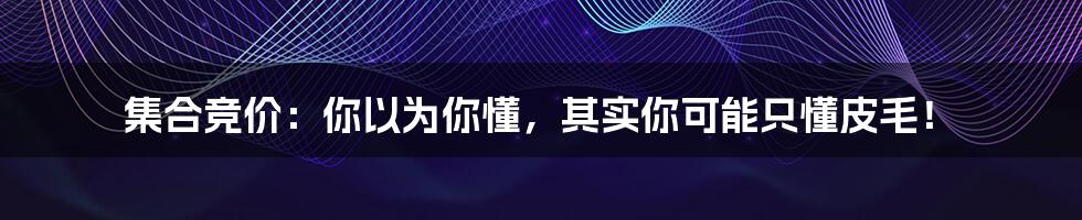 集合竞价：你以为你懂，其实你可能只懂皮毛！