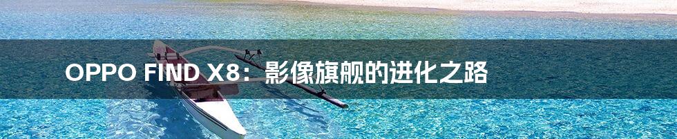 OPPO FIND X8:影像旗舰的进化之路