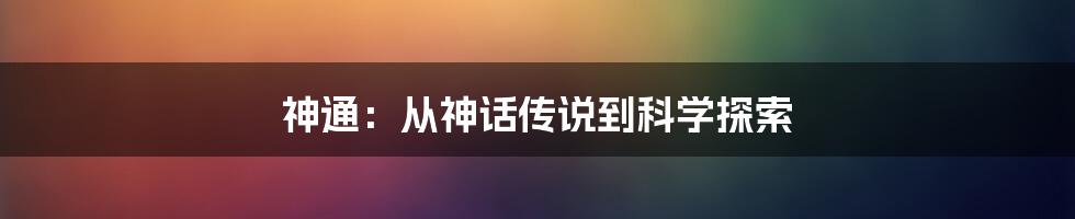 神通:从神话传说到科学探索