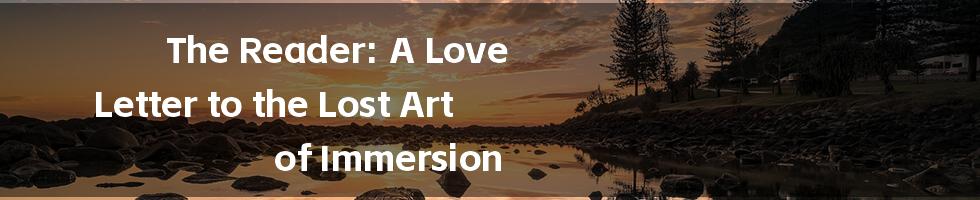 The Reader: A Love Letter to the Lost Art of Immersion