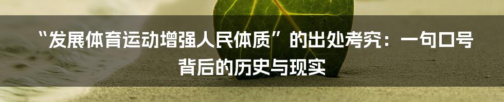 “发展体育运动增强人民体质”的出处考究：一句口号背后的历史与现实