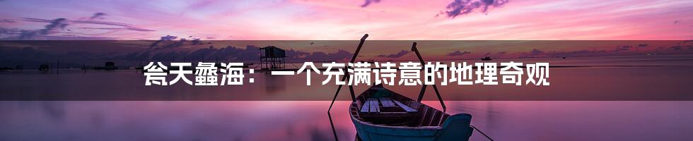 瓮天蠡海:一个充满诗意的地理奇观