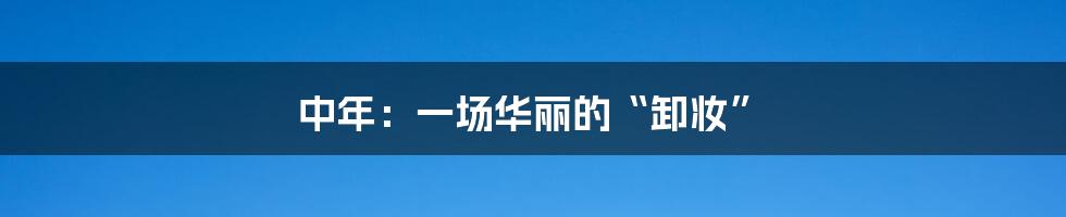 中年:一场华丽的“卸妆”