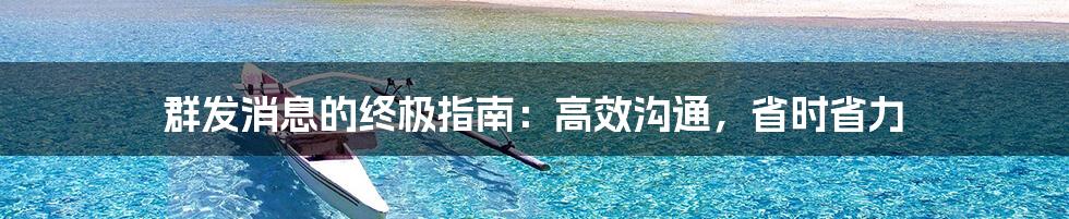 群发消息的终极指南:高效沟通,省时省力