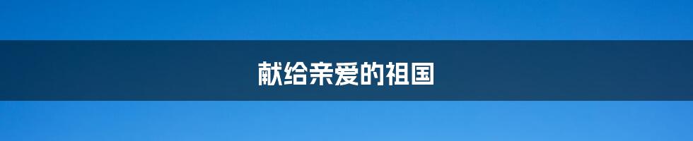 献给亲爱的祖国