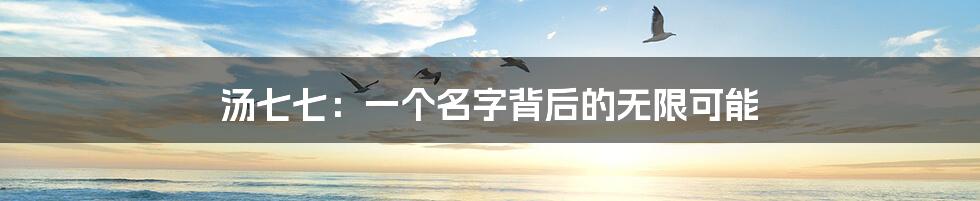 汤七七：一个名字背后的无限可能