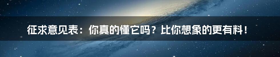 征求意见表:你真的懂它吗?比你想象的更有料!