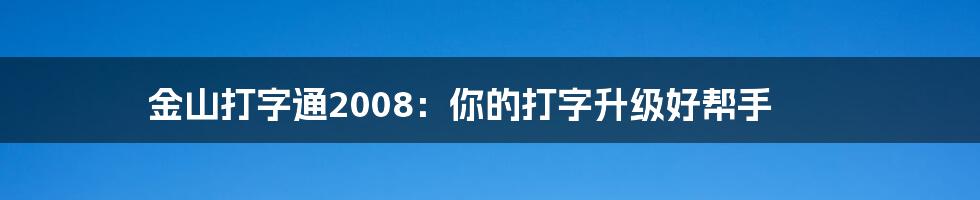金山打字通2008:你的打字升级好帮手