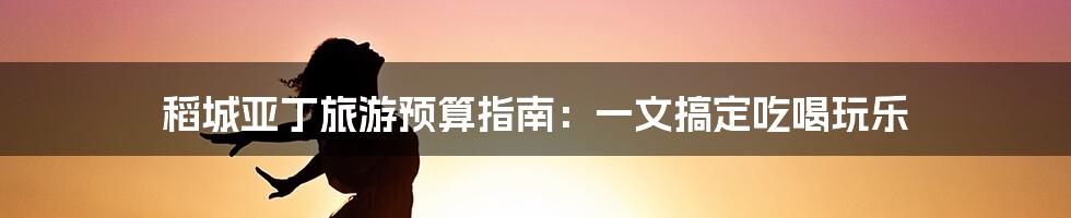 稻城亚丁旅游预算指南：一文搞定吃喝玩乐