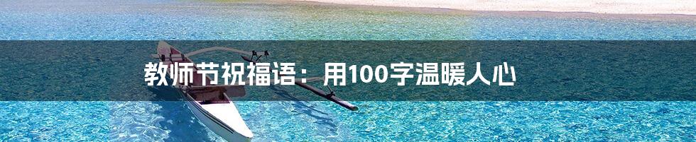 教师节祝福语:用100字温暖人心