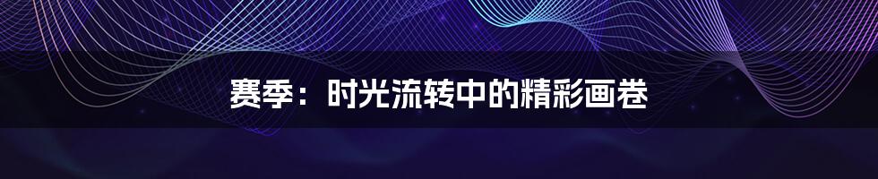 赛季:时光流转中的精彩画卷