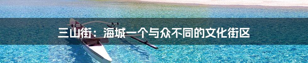 三山街:海城一个与众不同的文化街区