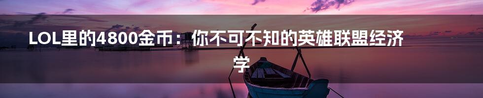 LOL里的4800金币:你不可不知的英雄联盟经济学