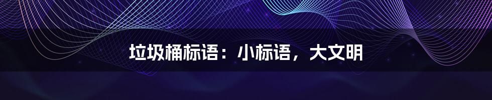 垃圾桶标语:小标语,大文明