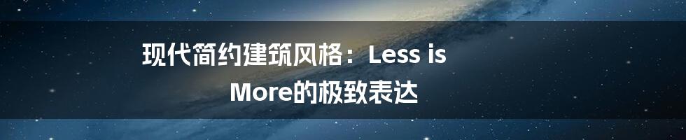 现代简约建筑风格：Less is More的极致表达