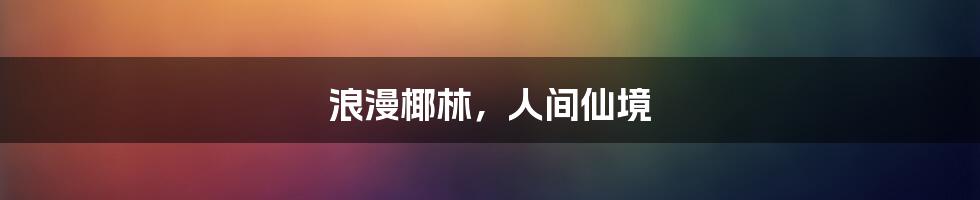 浪漫椰林，人间仙境