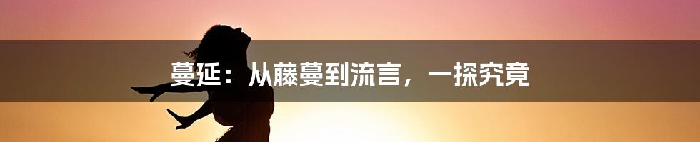蔓延:从藤蔓到流言,一探究竟