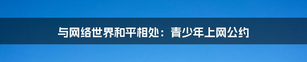 与网络世界和平相处：青少年上网公约