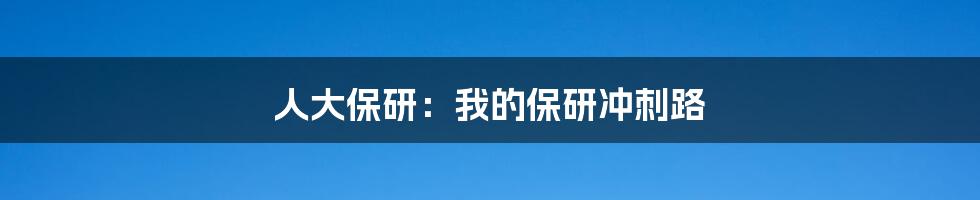 人大保研:我的保研冲刺路