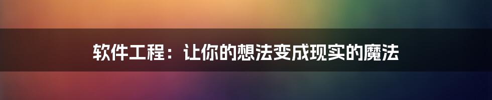 软件工程:让你的想法变成现实的魔法