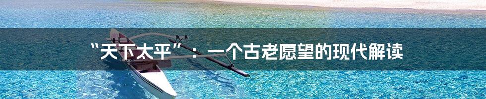 “天下太平”：一个古老愿望的现代解读