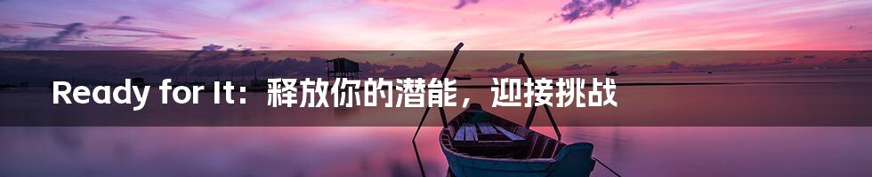 Ready for It：释放你的潜能，迎接挑战