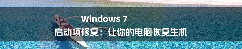 Windows 7 启动项修复：让你的电脑恢复生机