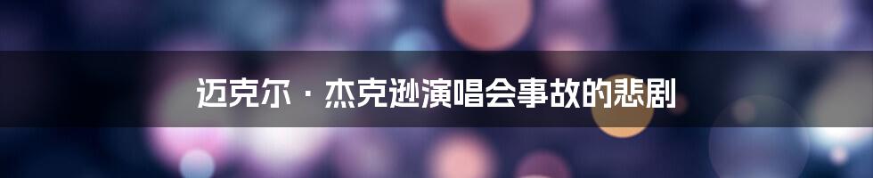 迈克尔·杰克逊演唱会事故的悲剧