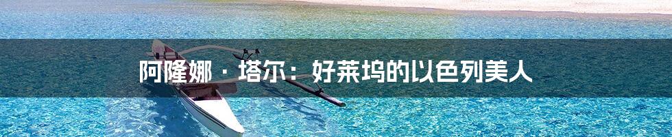 阿隆娜·塔尔:好莱坞的以色列美人