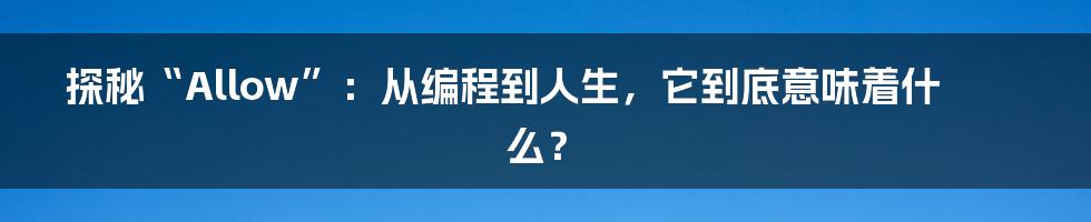 探秘“Allow”:从编程到人生,它到底意味着什么?