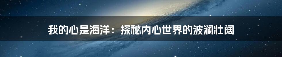 我的心是海洋:探秘内心世界的波澜壮阔