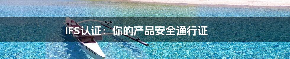 IFS认证:你的产品安全通行证
