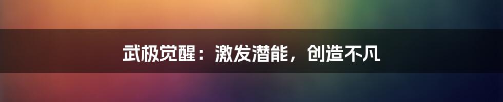 武极觉醒:激发潜能,创造不凡