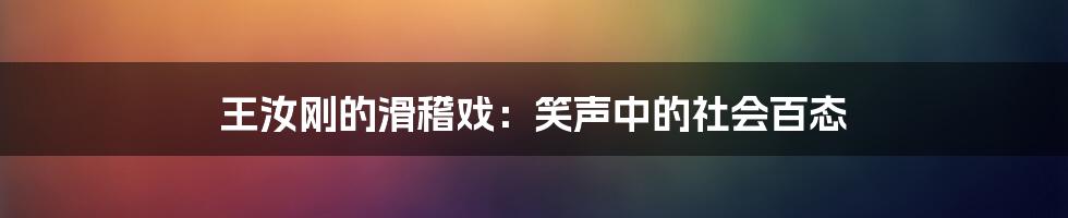 王汝刚的滑稽戏:笑声中的社会百态