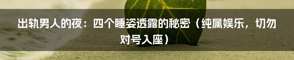 出轨男人的夜：四个睡姿透露的秘密（纯属娱乐，切勿对号入座）