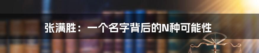 张满胜：一个名字背后的N种可能性