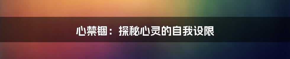 心禁锢:探秘心灵的自我设限