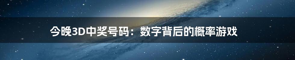 今晚3D中奖号码:数字背后的概率游戏