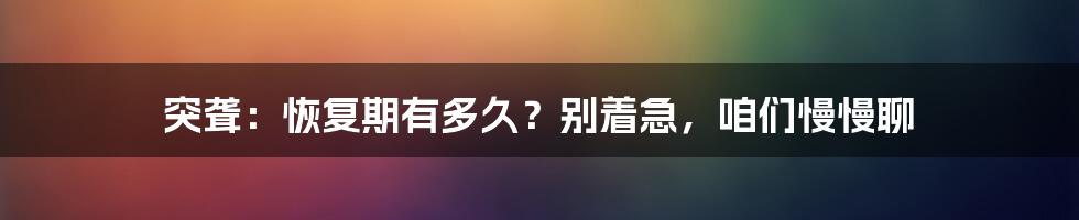 突聋：恢复期有多久？别着急，咱们慢慢聊