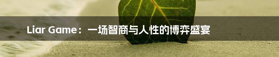 Liar Game:一场智商与人性的博弈盛宴