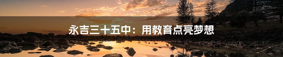 永吉三十五中:用教育点亮梦想