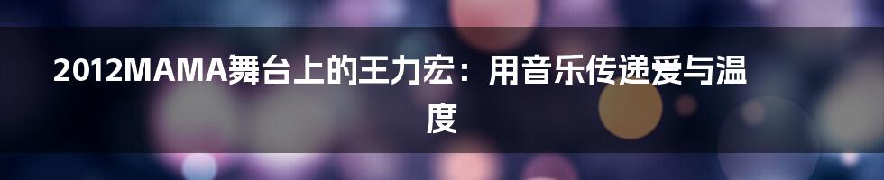 2012MAMA舞台上的王力宏：用音乐传递爱与温度