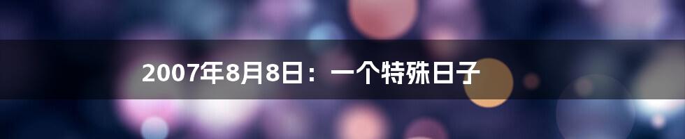 2007年8月8日：一个特殊日子