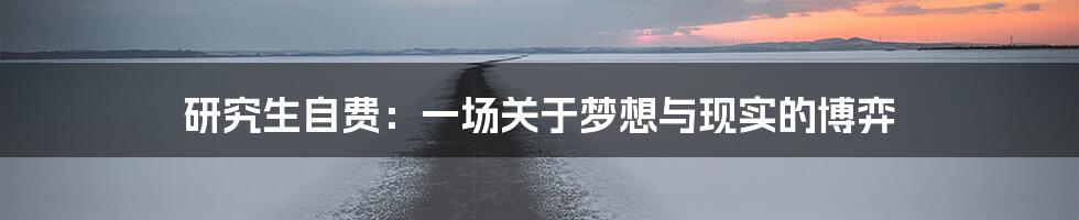 研究生自费:一场关于梦想与现实的博弈