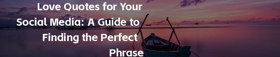 Love Quotes for Your Social Media: A Guide to Finding the Perfect Phrase