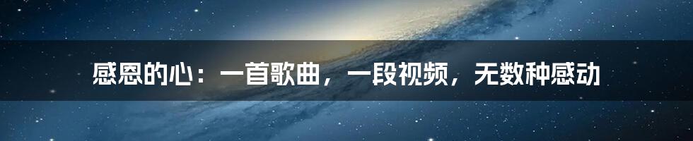 感恩的心:一首歌曲,一段视频,无数种感动