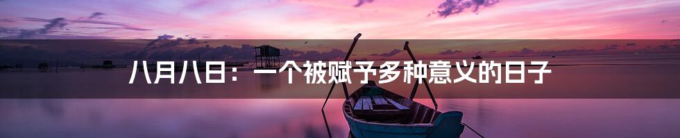 八月八日：一个被赋予多种意义的日子