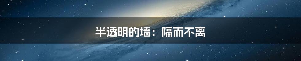 半透明的墙:隔而不离
